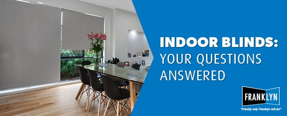 INDOOR BLINDS: YOUR QUESTIONS ANSWERED