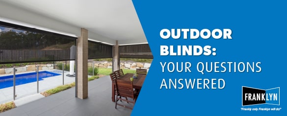 OUTDOOR BLINDS: YOUR QUESTIONS ANSWERED